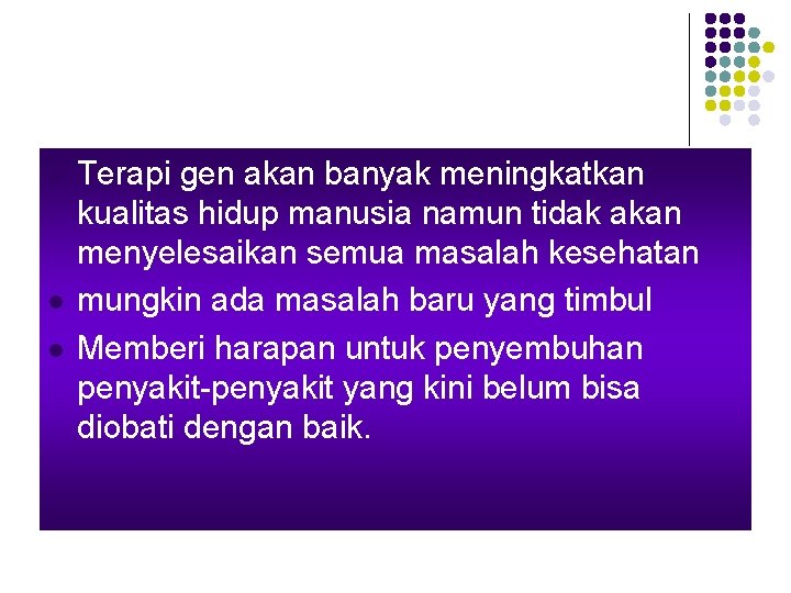 l l l Terapi gen akan banyak meningkatkan kualitas hidup manusia namun tidak akan