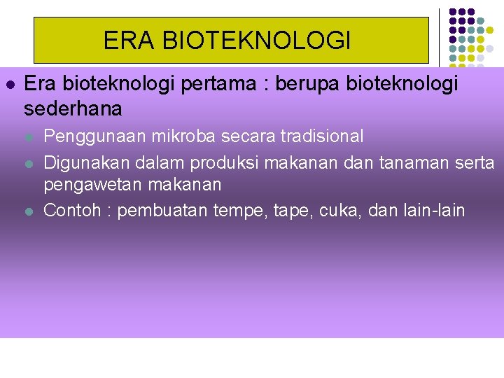 ERA BIOTEKNOLOGI l Era bioteknologi pertama : berupa bioteknologi sederhana l l l Penggunaan