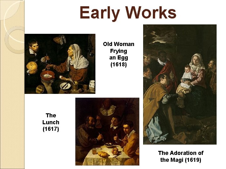 Early Works Old Woman Frying an Egg (1618) The Lunch (1617) The Adoration of