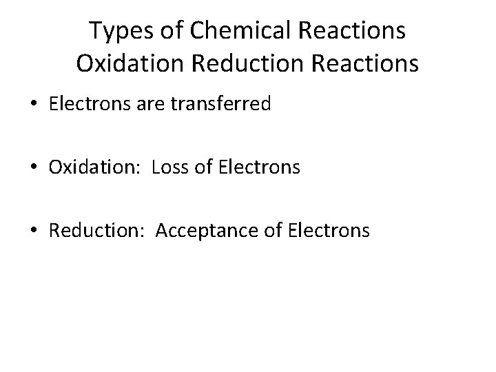 Types of Chemical Reactions Oxidation Reduction Reactions • Electrons are transferred • Oxidation: Loss