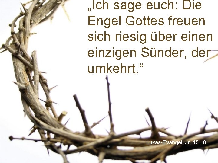 „Ich sage euch: Die Engel Gottes freuen sich riesig über einen einzigen Sünder, der