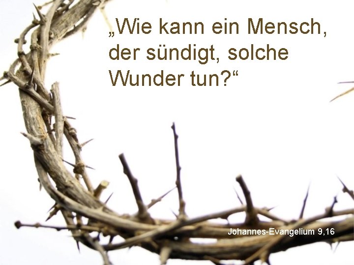 „Wie kann ein Mensch, der sündigt, solche Wunder tun? “ Johannes-Evangelium 9, 16 