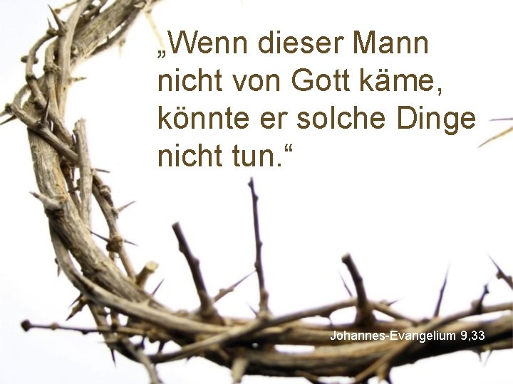 „Wenn dieser Mann nicht von Gott käme, könnte er solche Dinge nicht tun. “