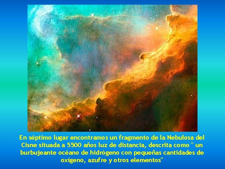 En séptimo lugar encontramos un fragmento de la Nebulosa del Cisne situada a 5500