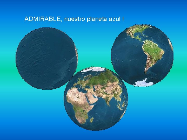 ADMIRABLE, nuestro planeta azul ! 