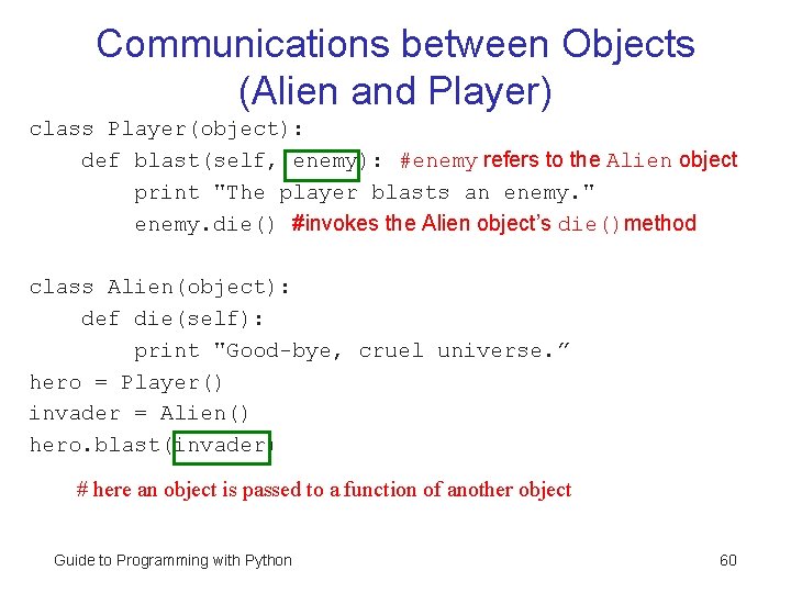 Communications between Objects (Alien and Player) class Player(object): def blast(self, enemy): #enemy refers to