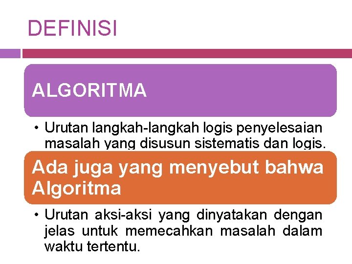 DEFINISI ALGORITMA • Urutan langkah-langkah logis penyelesaian masalah yang disusun sistematis dan logis. Ada