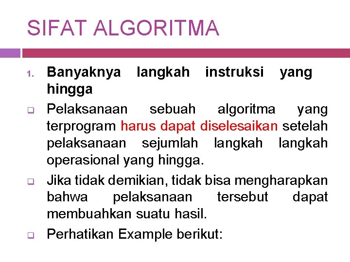 SIFAT ALGORITMA 1. q q q Banyaknya langkah instruksi yang hingga Pelaksanaan sebuah algoritma