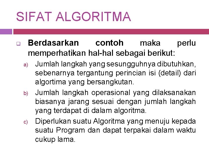 SIFAT ALGORITMA q Berdasarkan contoh maka perlu memperhatikan hal-hal sebagai berikut: a) b) c)