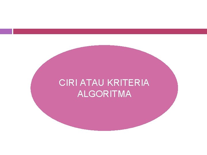 CIRI ATAU KRITERIA ALGORITMA 