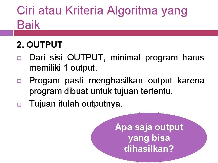 Ciri atau Kriteria Algoritma yang Baik 2. OUTPUT q Dari sisi OUTPUT, minimal program