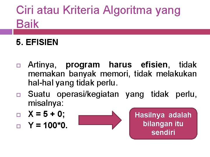 Ciri atau Kriteria Algoritma yang Baik 5. EFISIEN Artinya, program harus efisien, tidak memakan