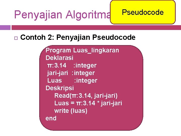 Penyajian Algoritma Pseudocode Contoh 2: Penyajian Pseudocode Program Luas_lingkaran Deklarasi π: 3. 14 :