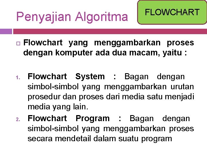 Penyajian Algoritma 1. 2. FLOWCHART Flowchart yang menggambarkan proses dengan komputer ada dua macam,
