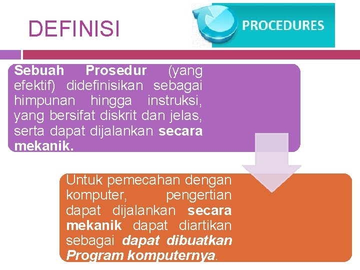DEFINISI Sebuah Prosedur (yang efektif) didefinisikan sebagai himpunan hingga instruksi, yang bersifat diskrit dan