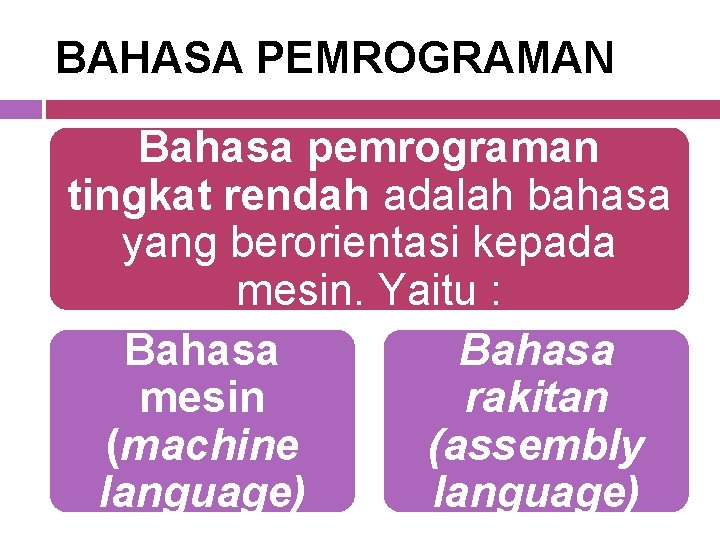 BAHASA PEMROGRAMAN Bahasa pemrograman tingkat rendah adalah bahasa yang berorientasi kepada mesin. Yaitu :