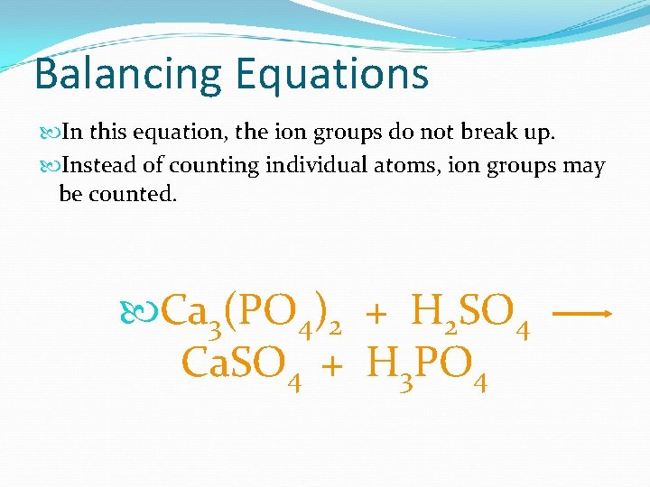Balancing Equations In this equation, the ion groups do not break up. Instead of