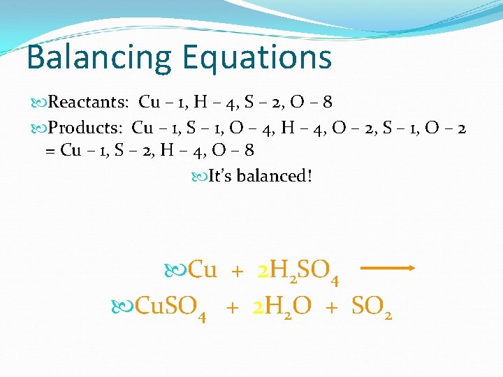 Balancing Equations Reactants: Cu – 1, H – 4, S – 2, O –