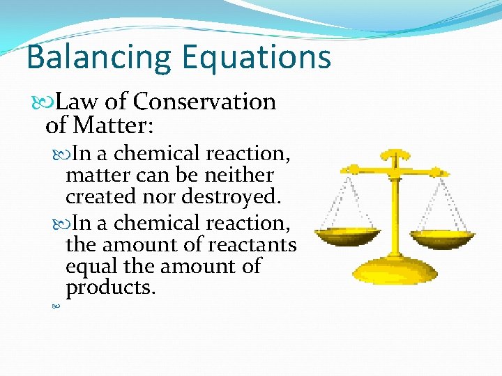 Balancing Equations Law of Conservation of Matter: In a chemical reaction, matter can be