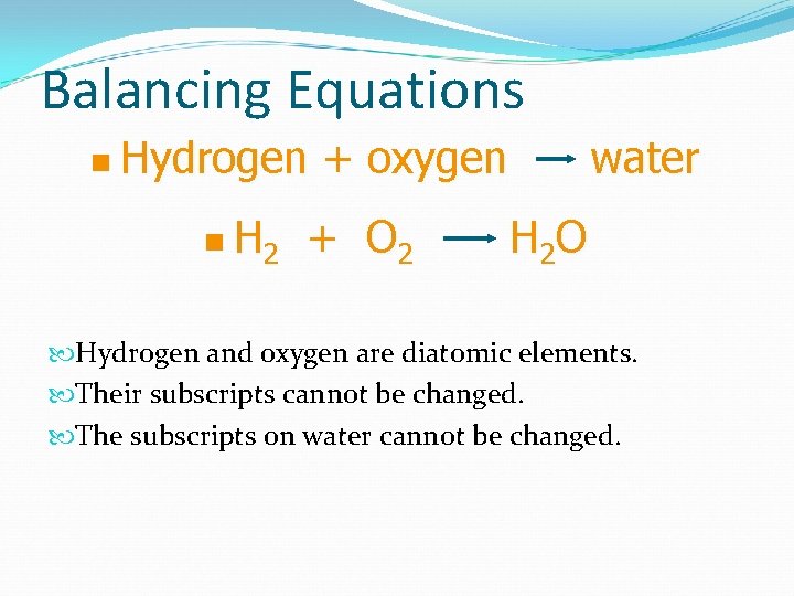 Balancing Equations n Hydrogen n H 2 + oxygen + O 2 water H