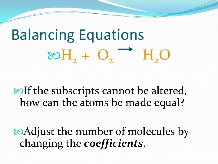 Balancing Equations H 2 + O 2 H 2 O If the subscripts cannot