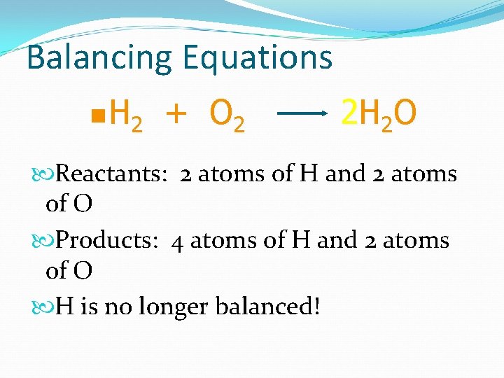 Balancing Equations n H 2 + O 2 2 H 2 O Reactants: 2