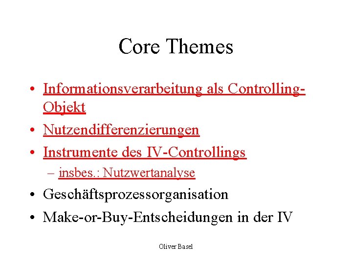Core Themes • Informationsverarbeitung als Controlling. Objekt • Nutzendifferenzierungen • Instrumente des IV-Controllings –