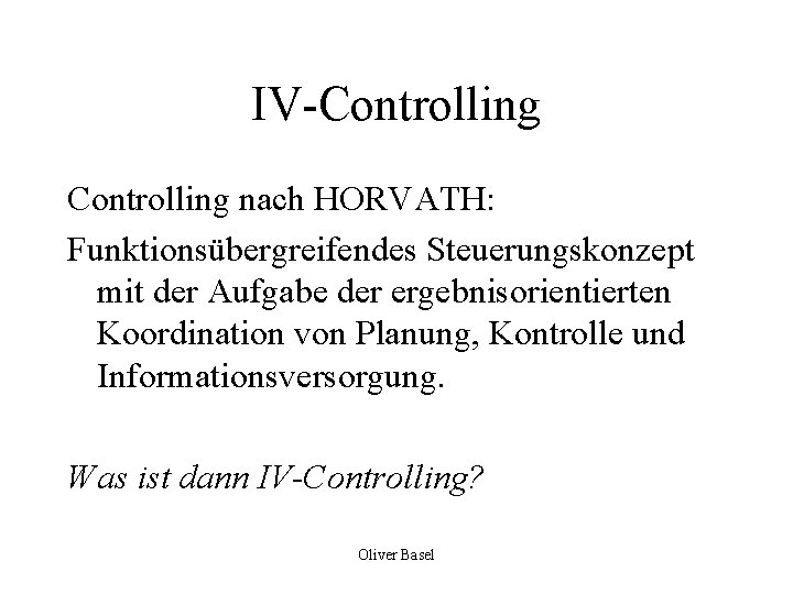IV-Controlling nach HORVATH: Funktionsübergreifendes Steuerungskonzept mit der Aufgabe der ergebnisorientierten Koordination von Planung, Kontrolle