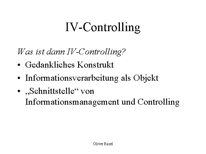 IV-Controlling Was ist dann IV-Controlling? • Gedankliches Konstrukt • Informationsverarbeitung als Objekt • „Schnittstelle“