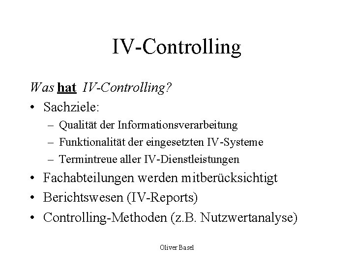 IV-Controlling Was hat IV-Controlling? • Sachziele: – Qualität der Informationsverarbeitung – Funktionalität der eingesetzten