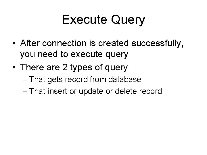 Execute Query • After connection is created successfully, you need to execute query •