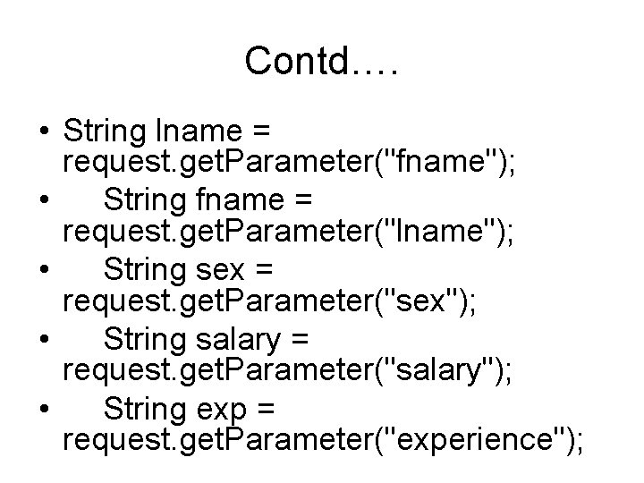 Contd…. • String lname = request. get. Parameter("fname"); • String fname = request. get.
