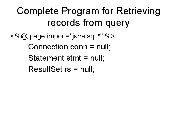 Complete Program for Retrieving records from query <%@ page import="java. sql. *" %> Connection