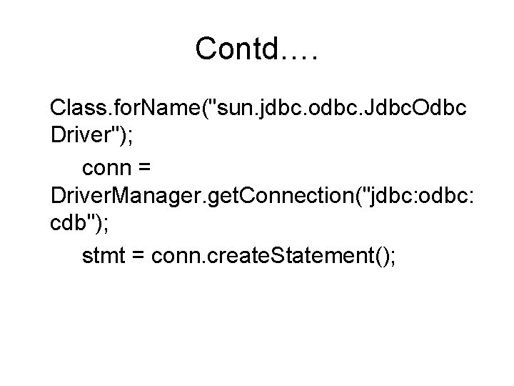 Contd…. Class. for. Name("sun. jdbc. odbc. Jdbc. Odbc Driver"); conn = Driver. Manager. get.