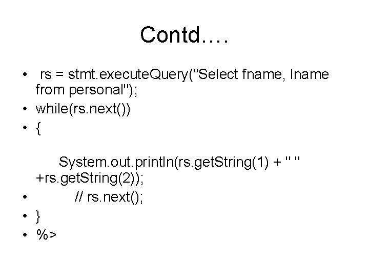 Contd…. • rs = stmt. execute. Query("Select fname, lname from personal"); • while(rs. next())