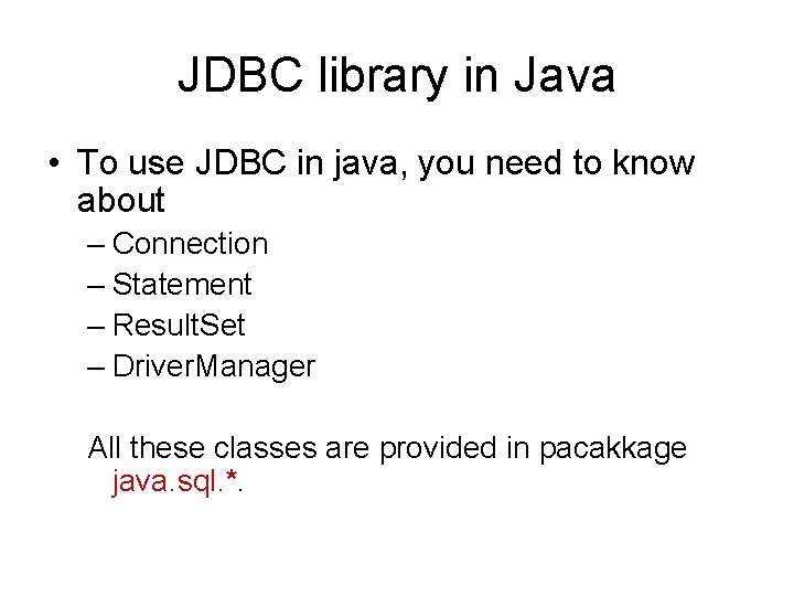 JDBC library in Java • To use JDBC in java, you need to know