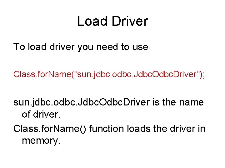 Load Driver To load driver you need to use Class. for. Name("sun. jdbc. odbc.