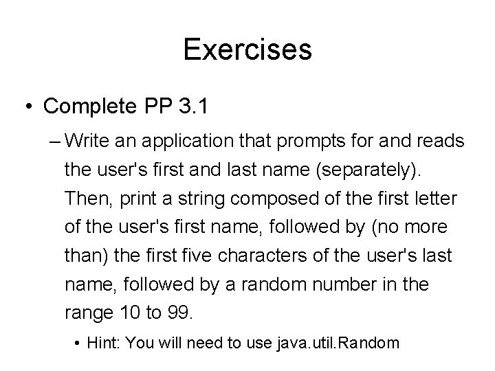 Exercises • Complete PP 3. 1 – Write an application that prompts for and