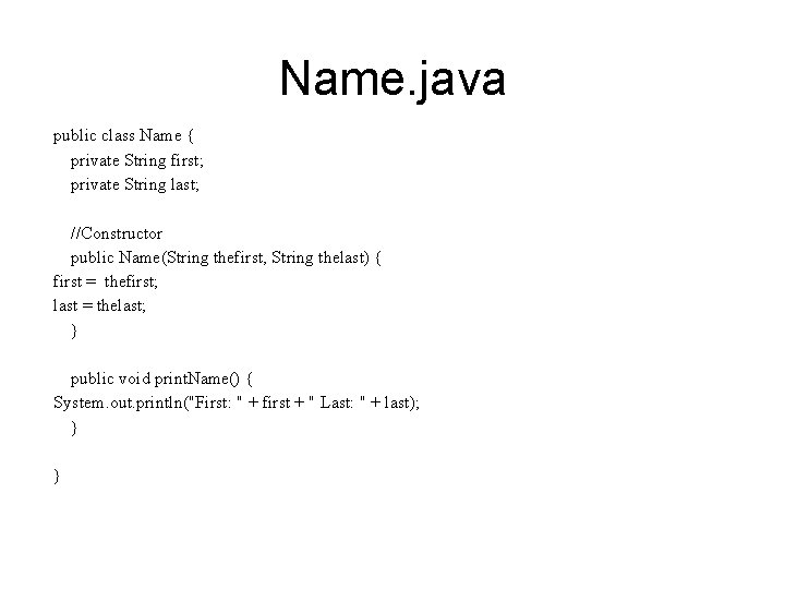 Name. java public class Name { private String first; private String last; //Constructor public