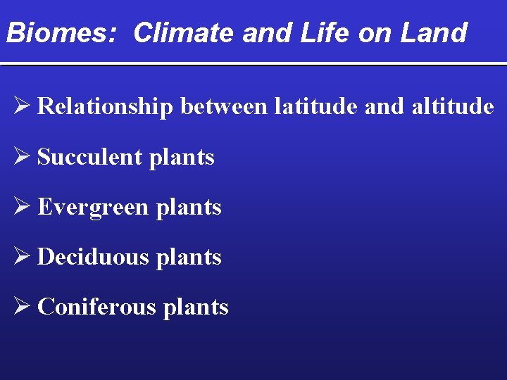 Biomes: Climate and Life on Land Ø Relationship between latitude and altitude Ø Succulent