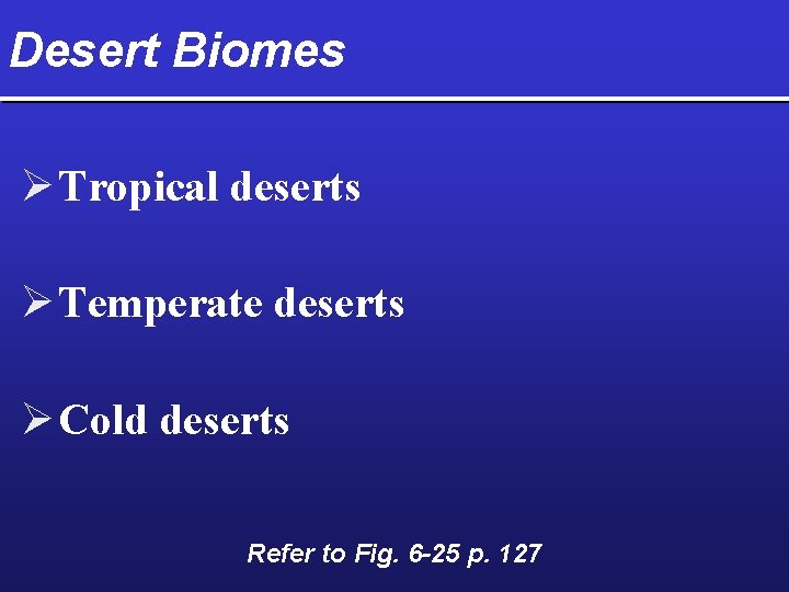 Desert Biomes Ø Tropical deserts Ø Temperate deserts Ø Cold deserts Refer to Fig.