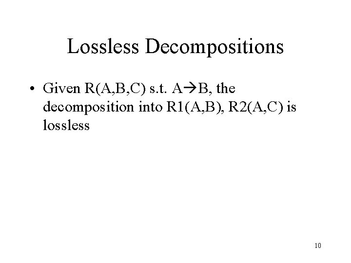 Lossless Decompositions • Given R(A, B, C) s. t. A B, the decomposition into