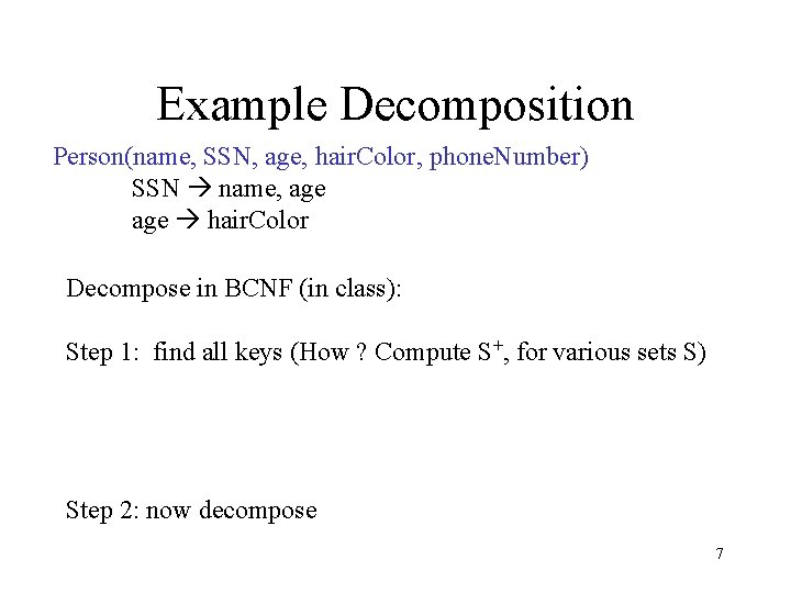 Example Decomposition Person(name, SSN, age, hair. Color, phone. Number) SSN name, age hair. Color