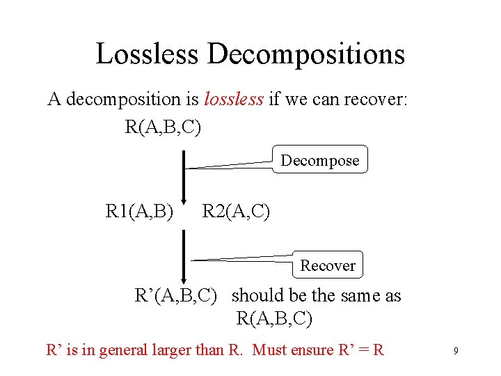 Lossless Decompositions A decomposition is lossless if we can recover: R(A, B, C) Decompose