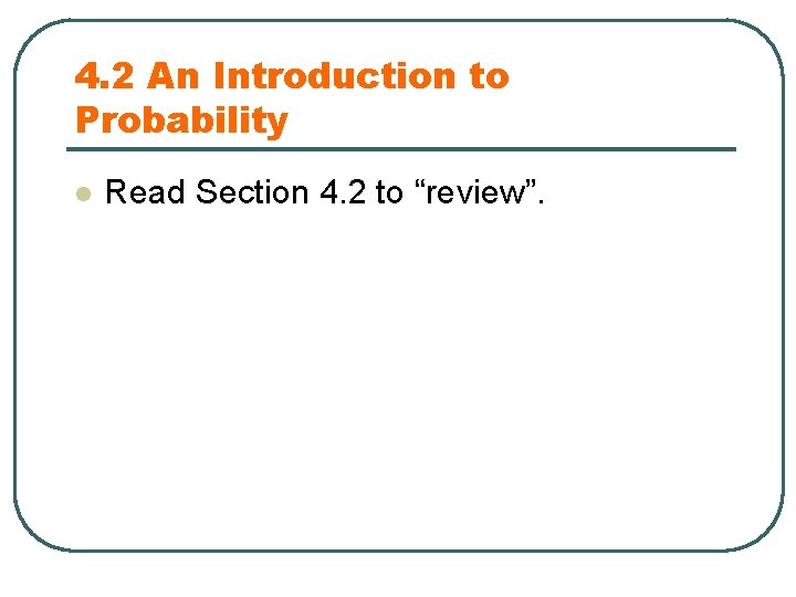4. 2 An Introduction to Probability l Read Section 4. 2 to “review”. 