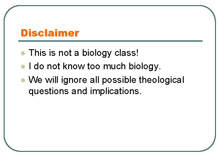 Disclaimer l l l This is not a biology class! I do not know