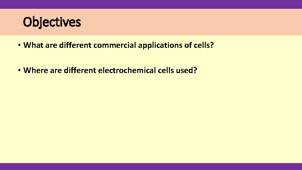 Objectives • What are different commercial applications of cells? • Where are different electrochemical