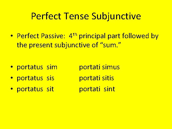 Perfect Tense Subjunctive • Perfect Passive: 4 th principal part followed by the present