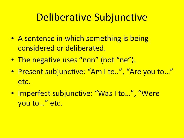 Deliberative Subjunctive • A sentence in which something is being considered or deliberated. •