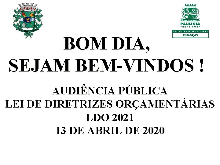 BOM DIA, SEJAM BEM-VINDOS ! AUDIÊNCIA PÚBLICA LEI DE DIRETRIZES ORÇAMENTÁRIAS LDO 2021 13